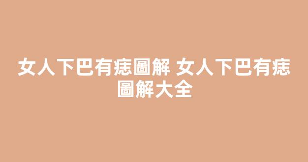 女人下巴有痣圖解 女人下巴有痣圖解大全